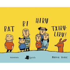 Bat, bi, hiru. Txiruliru!